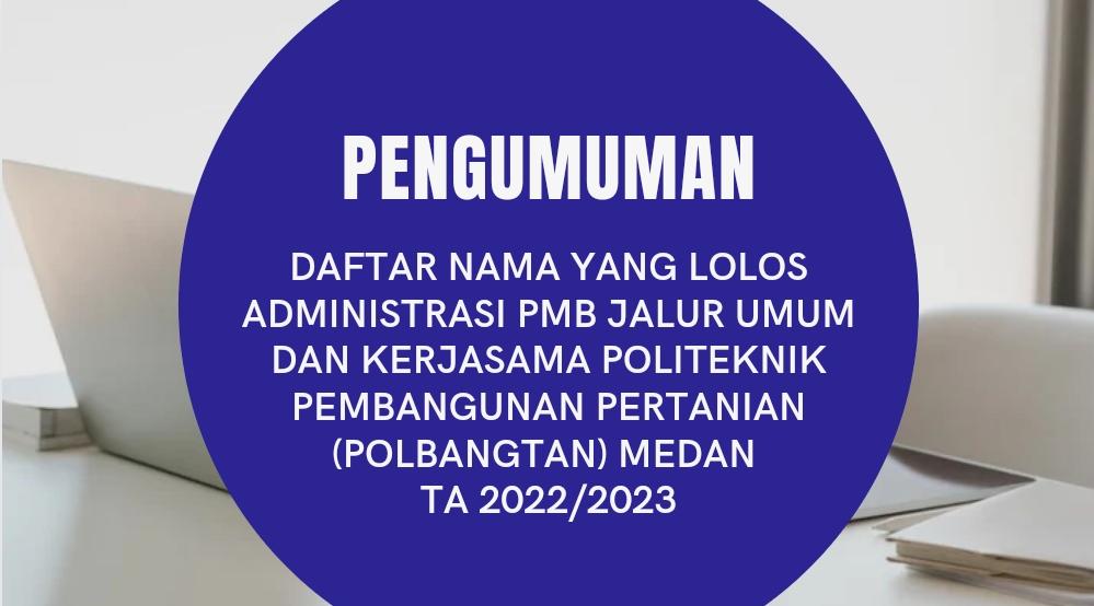 PENGUMUMAN PESERTA LULUS SELEKSI ADMINISTRASI JALUR UMUM DAN JALUR KERJASAMA PMB POLBANGTAN MEDAN TA 2022/2023