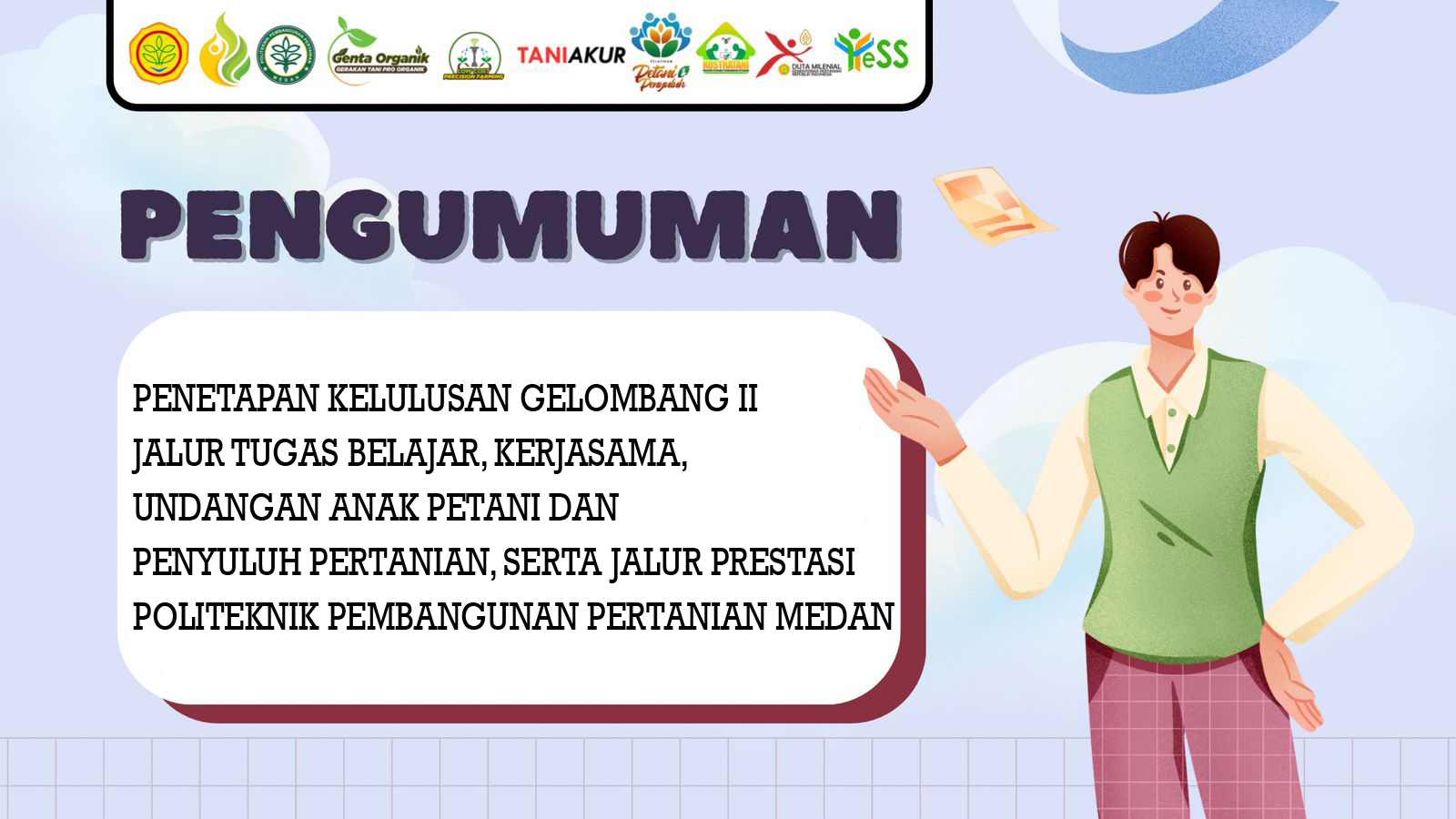 PENGUMUMAN PENETAPAN KELULUSAN GELOMBANG II JALUR TUGAS BELAJAR, KERJASAMA, UNDANGAN ANAK PETANI DAN PENYULUH PERTANIAN, SERTA JALUR PRESTASI POLITEKNIK PEMBANGUNAN PERTANIAN MEDAN
